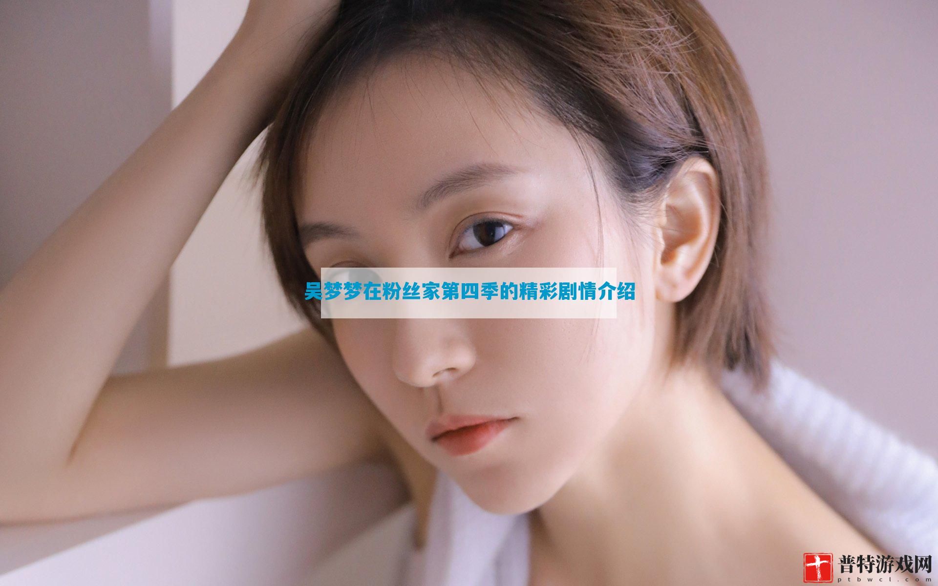 吴梦梦在粉丝家第四季的精彩剧情介绍