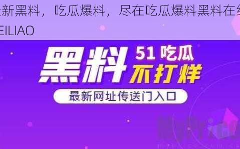 最新黑料，吃瓜爆料，尽在吃瓜爆料黑料在线 HEILIAO