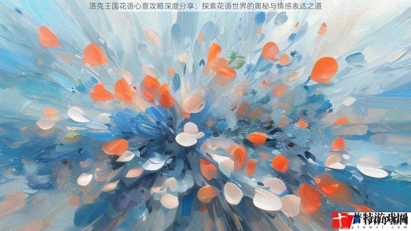 洛克王国花语心意攻略深度分享：探索花语世界的奥秘与情感表达之道