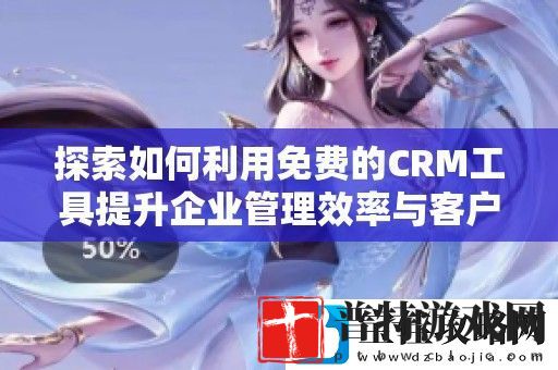 探索如何利用免费的CRM工具提升企业管理效率与客户关系