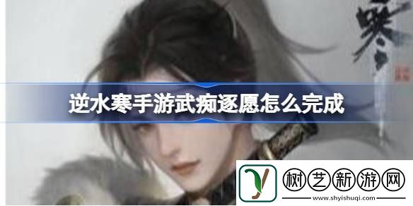 逆水寒手游武痴逐愿怎么完成